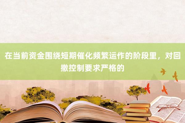 在当前资金围绕短期催化频繁运作的阶段里，对回撤控制要求严格的